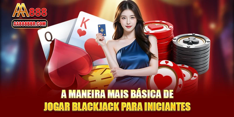 A maneira mais básica de jogar blackjack para iniciantes