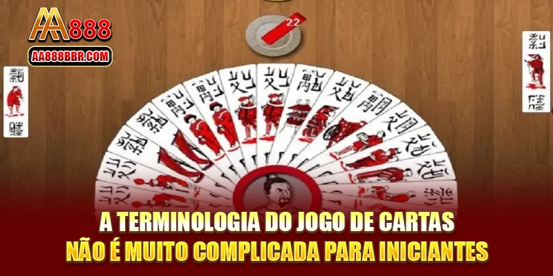 A terminologia do jogo de cartas não é muito complicada para iniciantes.