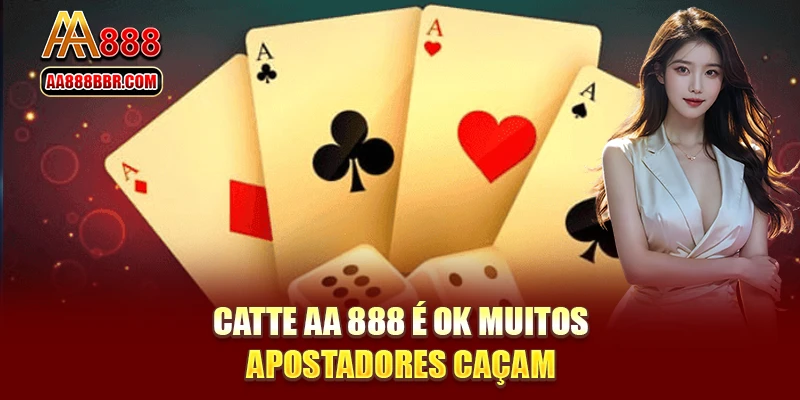 Catte AA 888 é OK muitos apostadores caçam