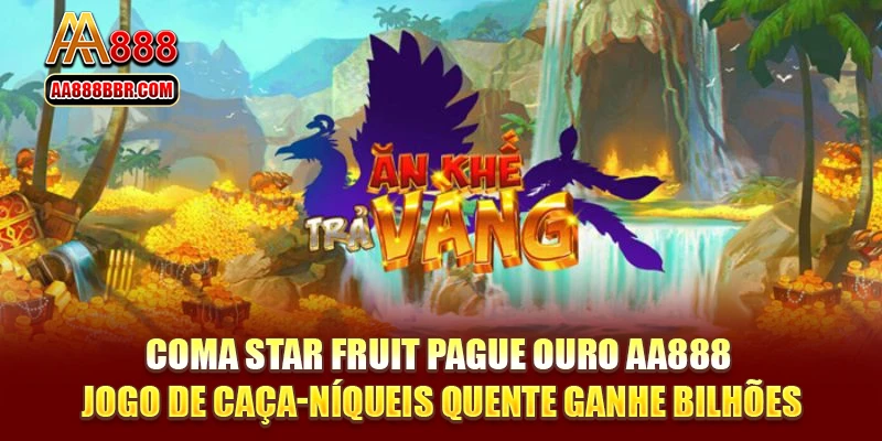 Coma Star Fruit Pague Ouro AA888 - Jogo de Caça-Níqueis Quente Ganhe Bilhões