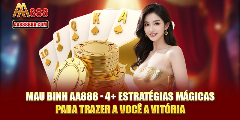 Mau Binh AA888 - 4+ Estratégias Mágicas para Trazer a Você a Vitória